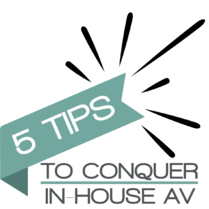5 Tips to Conquer In-House AV